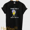 dont be a salty bitch t-shirt