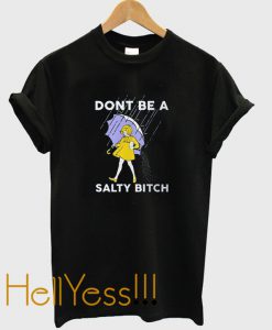 dont be a salty bitch t-shirt