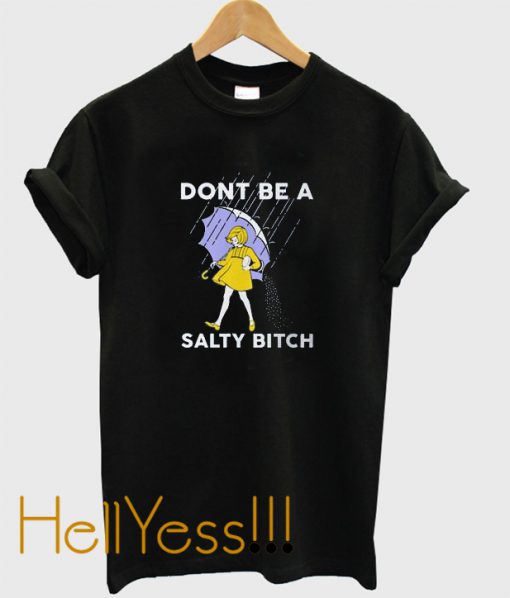 dont be a salty bitch t-shirt