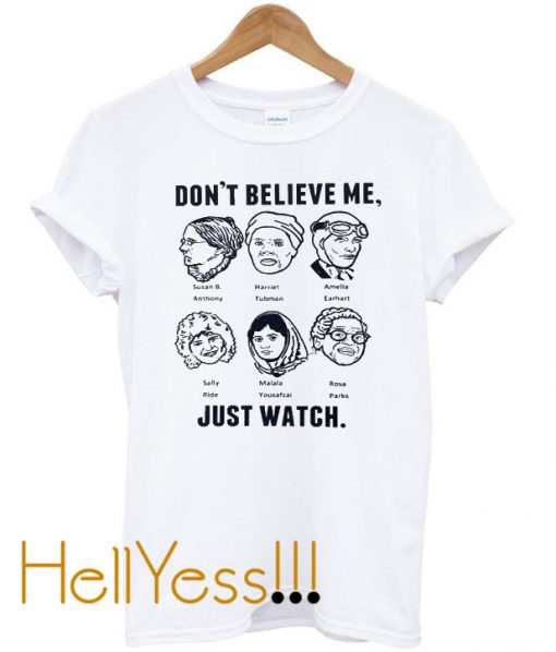 dont believe me just watch t-shirt