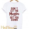 don’t let the muggles get you down t-shirt