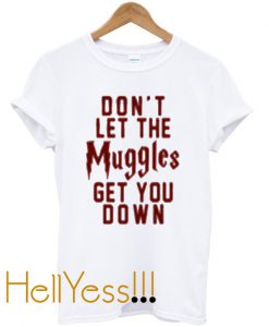 don’t let the muggles get you down t-shirt