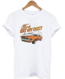 ford eat my dust t-shirt