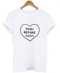 fries before guys t shirt