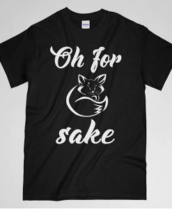 oh for sake t shirt