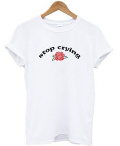 stop crying t-shirt