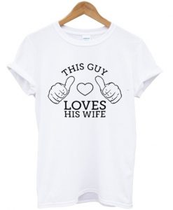 this guy loves his wife t shirt