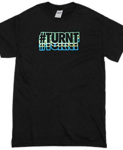# turnt t-shirt