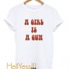 A Girl Is A Gun T Shirt