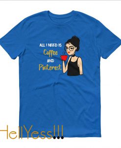 All I Need Is Coffee And Pinterest T-Shirt