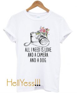 All I need is love and a camera and a dog t shirt