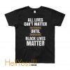 All Lives Can’t Matter Until Black Lives Matter T-Shirt