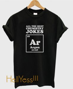 All The Good Chemistry Jokes Argon T-Shirt