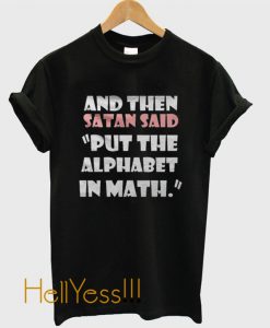 And Then Satan Said Put The Alphabet In Math T Shirt