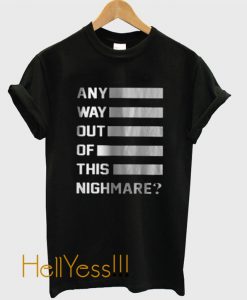 Any Way Out Of This Nightmare T-Shirt