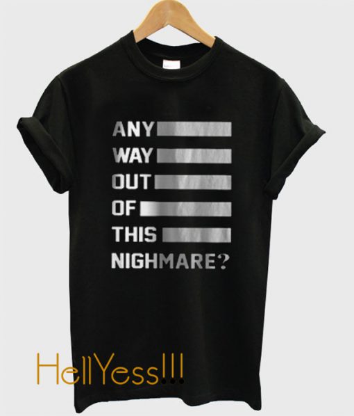 Any Way Out Of This Nightmare T-Shirt