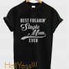Best Freakin’ Single Mom Ever T-Shirt