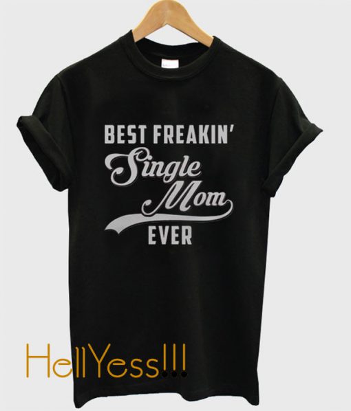 Best Freakin’ Single Mom Ever T-Shirt