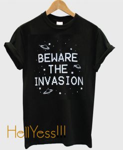 Beware The Invasion Aliens T-shirt