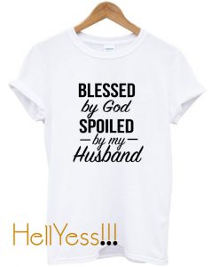 Blessed By God Spoiled By My Husband T-Shirt