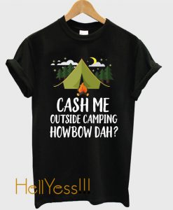 Cash Me Outside Camping T-Shirt