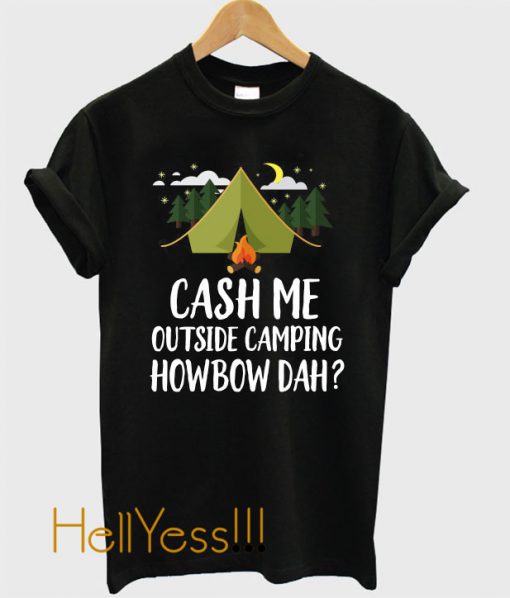 Cash Me Outside Camping T-Shirt