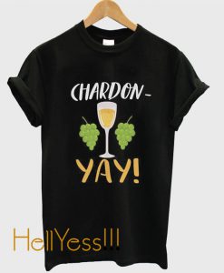 Chardon Yay Funny Chardonnay Sassy Wine Lover Wino Drinking T-Shirt