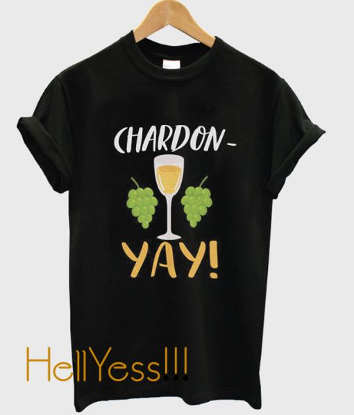 Chardon Yay Funny Chardonnay Sassy Wine Lover Wino Drinking T-Shirt