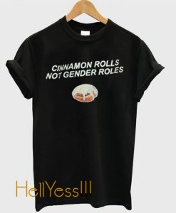 Cinnamon Rolls Not Gender Roles T-Shirt