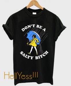 Don’t Be A Salty Bitch T-Shirt