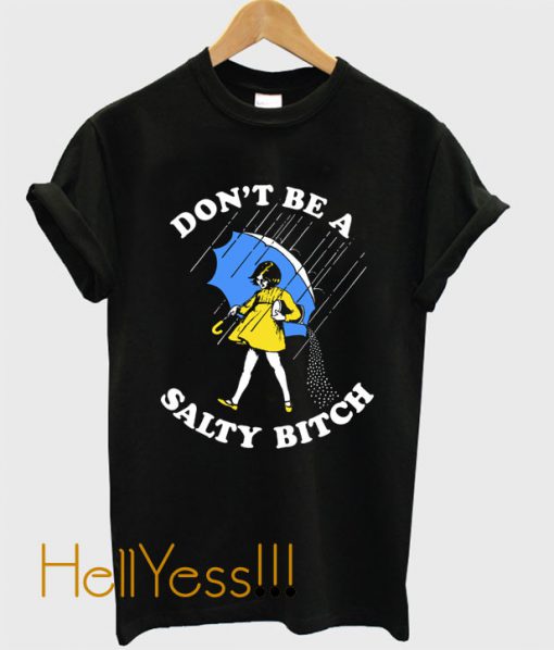 Don’t Be A Salty Bitch T-Shirt