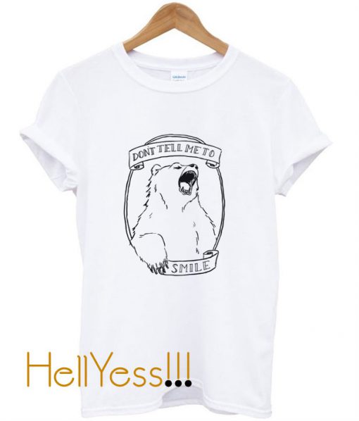 Don’t Tell Me to Smile Bear Feminist Animal T-shirt