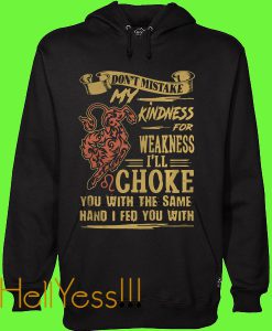 Don’t mistake my kindness for weakness I’ll choke you with the same hand I fed you with Hoodie