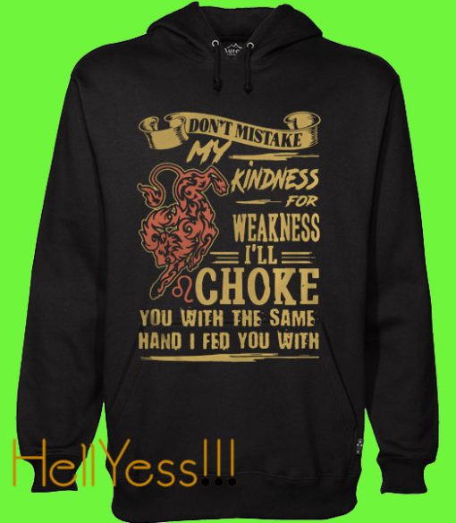 Don’t mistake my kindness for weakness I’ll choke you with the same hand I fed you with Hoodie