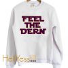 Feel The Dern Sweatshirt