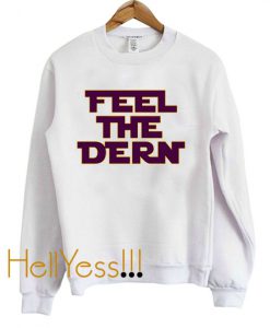 Feel The Dern Sweatshirt