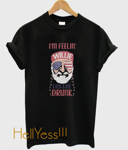 Feelin Willie Friggin Drunk T-Shirt