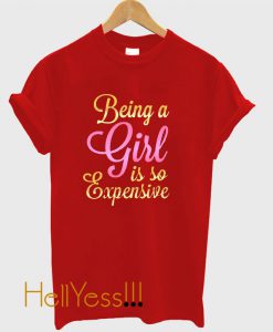 Funny SVG File Saying Being a Girl Is So Expensive T shirt