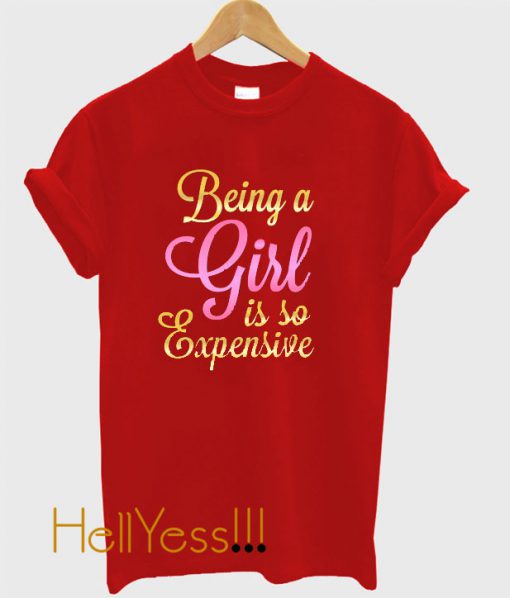 Funny SVG File Saying Being a Girl Is So Expensive T shirt