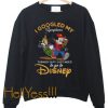 I Googled My Symptoms Turned Out I Just Need to Go to Disney Sweatshirt