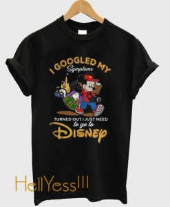 I Googled My Symptoms Turned Out I Just Need to Go to Disney T Shirt