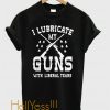 I Lubricate My Guns With Liberal Tears T-Shirt