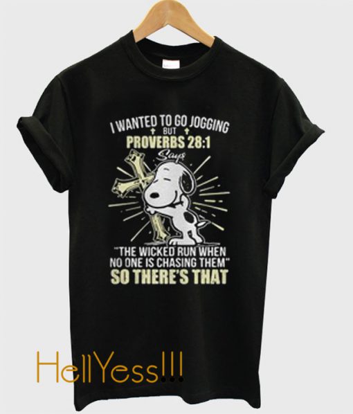 I wanted to go jogging but proverbs 28 1 says the wicked run when no one is chasing them so there s tha tt shirt