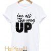 I'm All The Way Up T Shirt