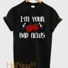 I’m Your Bad News T Shirt