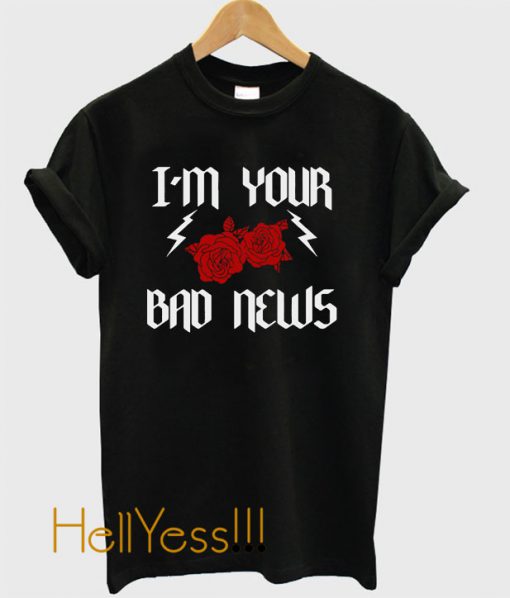 I’m Your Bad News T Shirt