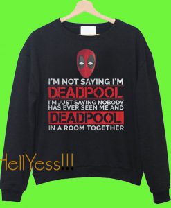 I’m not saying I’m Deadpool Sweatshirt