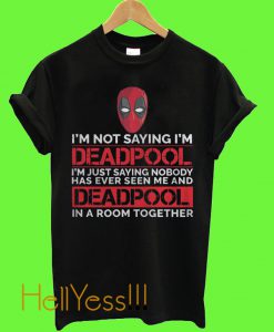 I’m not saying I’m Deadpool T Shirt