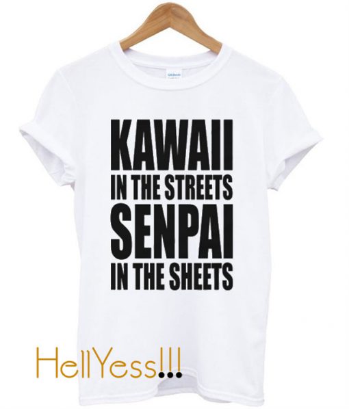 Kawaii In The Streets, Senpai In The Sheets T Shirt