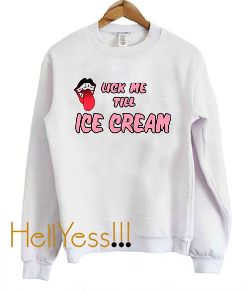 Lick me till ice cream Sweatshirt
